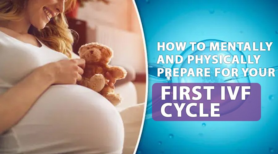 How to Mentally and Physically Prepare for Your First IVF Cycle