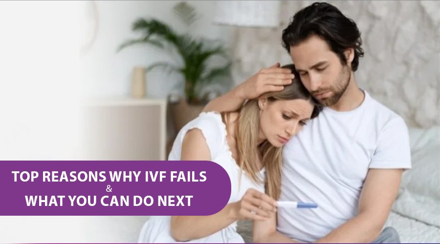 Top Reasons Why IVF Fails and What You Can Do Next