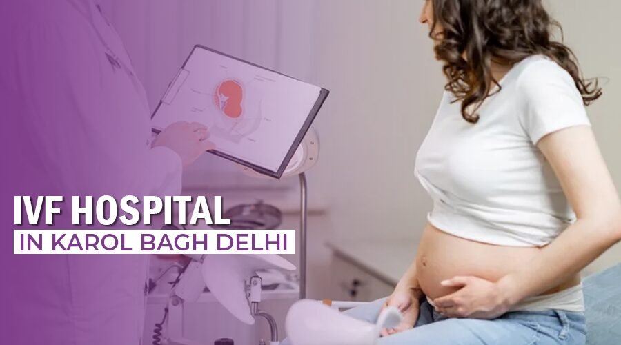IVF Hospital in Karol Bagh Delhi NCR